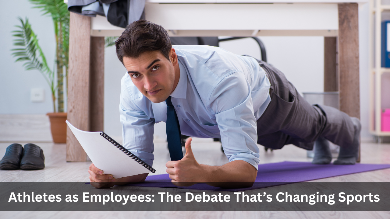 Athletes as Employees The Debate That’s Changing Sports